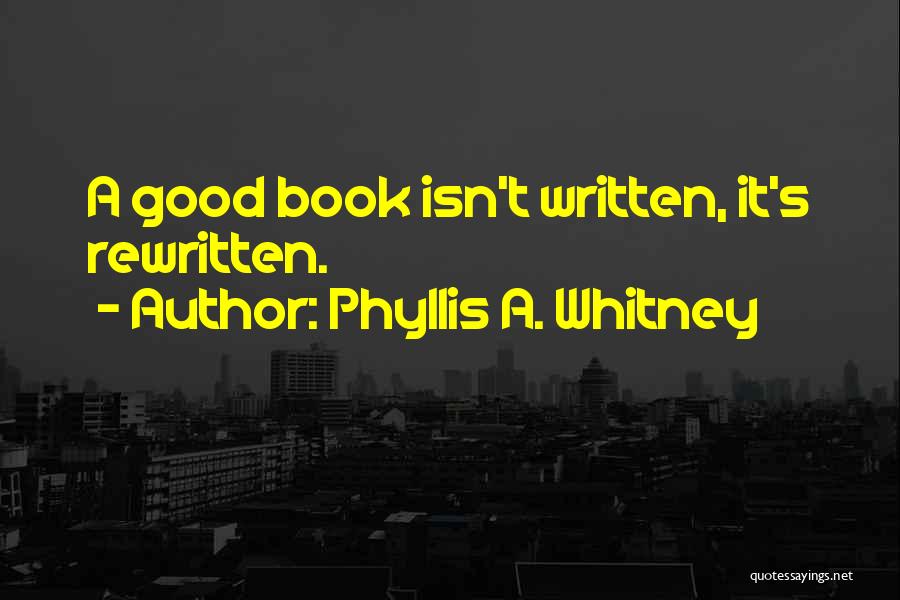 Phyllis A. Whitney Quotes: A Good Book Isn't Written, It's Rewritten.