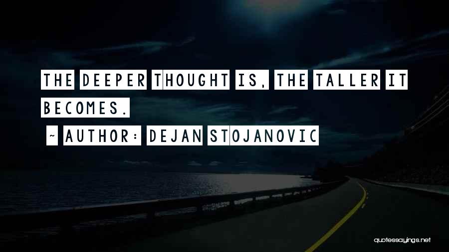 Dejan Stojanovic Quotes: The Deeper Thought Is, The Taller It Becomes.