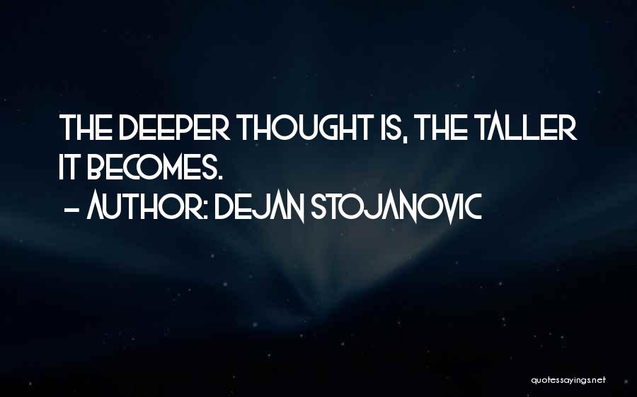 Dejan Stojanovic Quotes: The Deeper Thought Is, The Taller It Becomes.