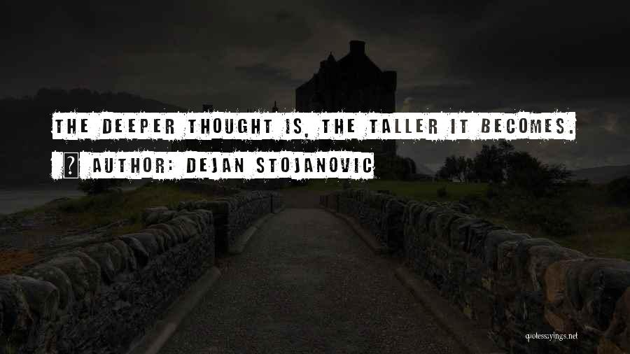 Dejan Stojanovic Quotes: The Deeper Thought Is, The Taller It Becomes.