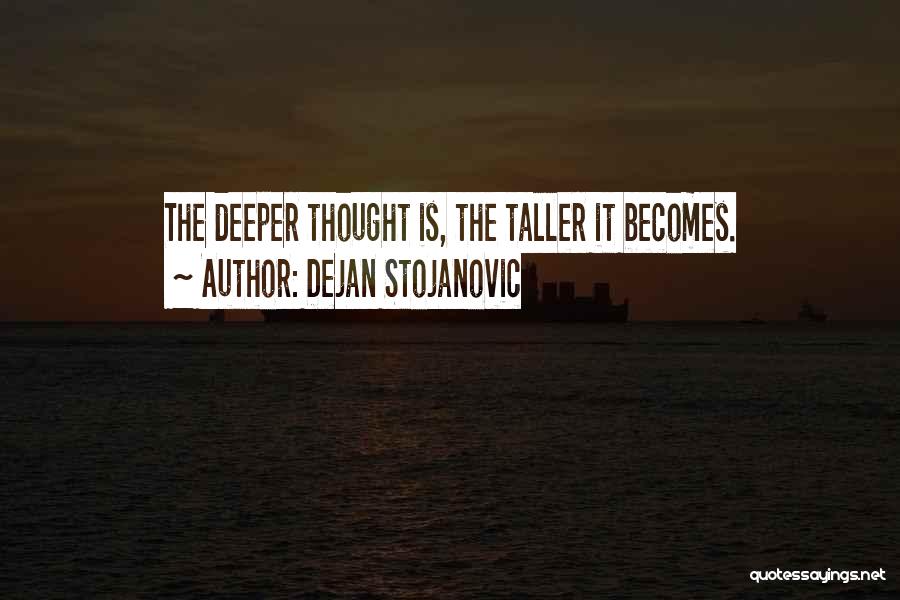 Dejan Stojanovic Quotes: The Deeper Thought Is, The Taller It Becomes.