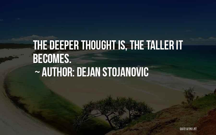 Dejan Stojanovic Quotes: The Deeper Thought Is, The Taller It Becomes.