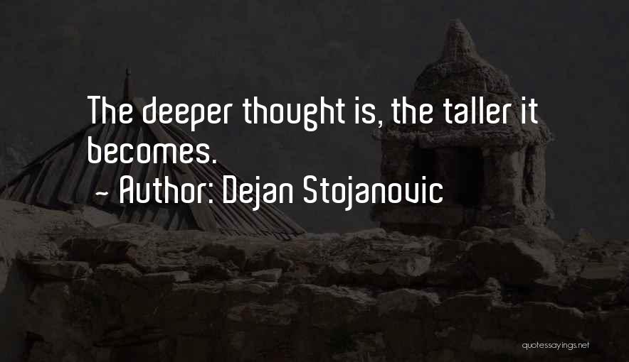 Dejan Stojanovic Quotes: The Deeper Thought Is, The Taller It Becomes.