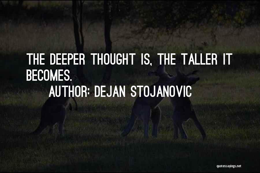 Dejan Stojanovic Quotes: The Deeper Thought Is, The Taller It Becomes.