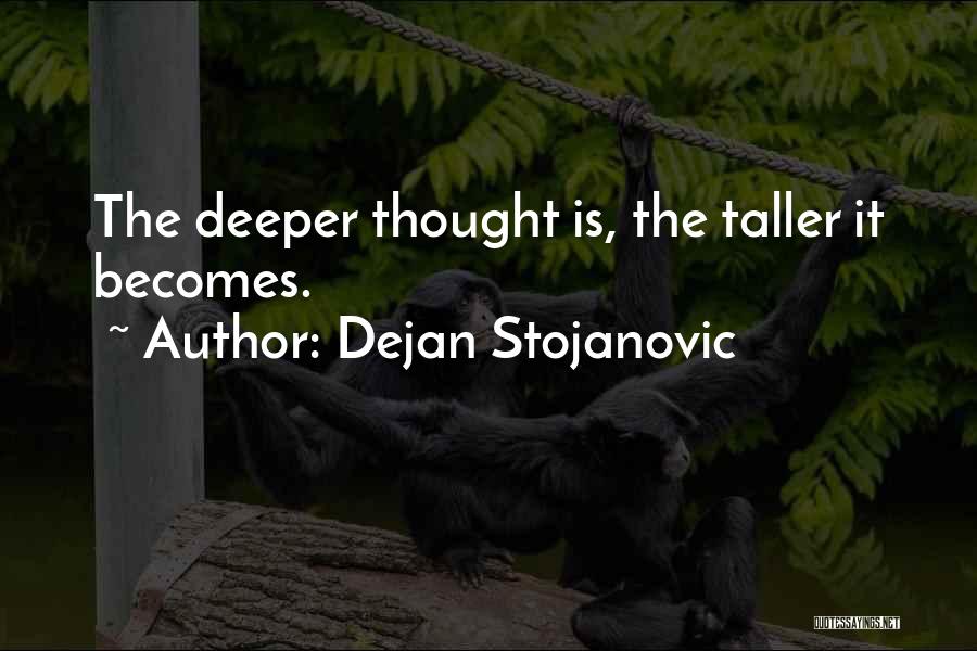 Dejan Stojanovic Quotes: The Deeper Thought Is, The Taller It Becomes.