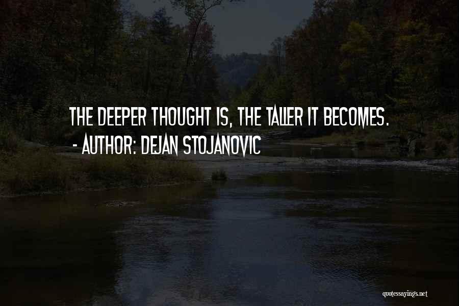 Dejan Stojanovic Quotes: The Deeper Thought Is, The Taller It Becomes.