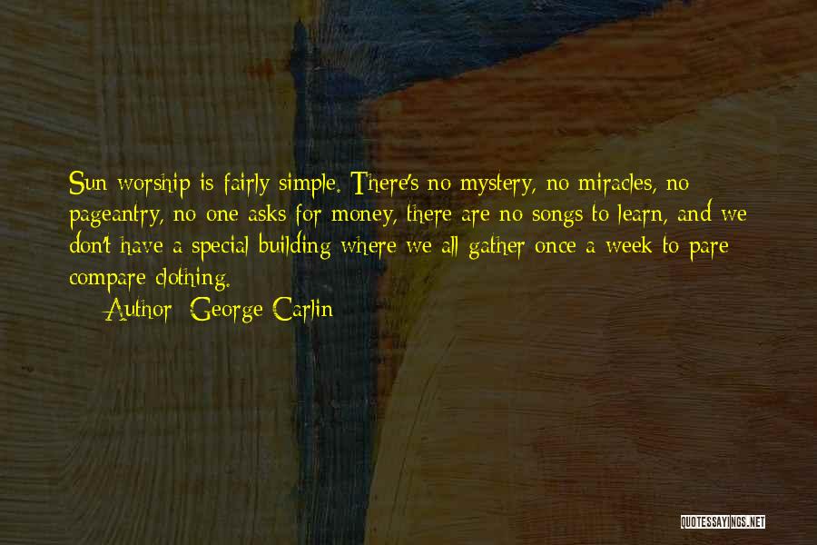George Carlin Quotes: Sun Worship Is Fairly Simple. There's No Mystery, No Miracles, No Pageantry, No One Asks For Money, There Are No