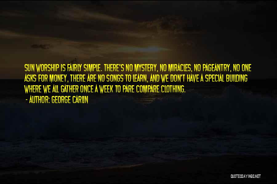 George Carlin Quotes: Sun Worship Is Fairly Simple. There's No Mystery, No Miracles, No Pageantry, No One Asks For Money, There Are No