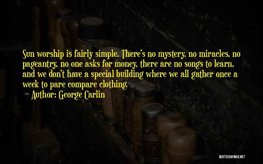George Carlin Quotes: Sun Worship Is Fairly Simple. There's No Mystery, No Miracles, No Pageantry, No One Asks For Money, There Are No