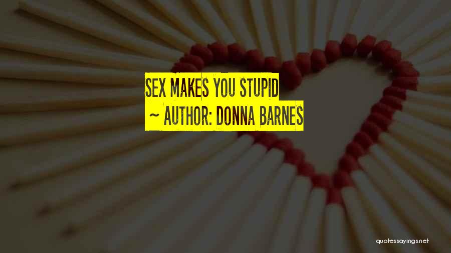Donna Barnes Quotes: Sex Makes You Stupid