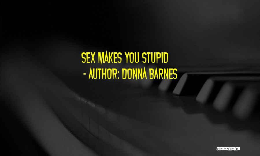 Donna Barnes Quotes: Sex Makes You Stupid