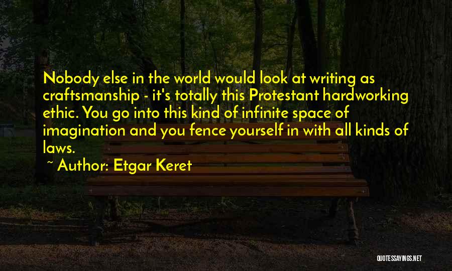 Etgar Keret Quotes: Nobody Else In The World Would Look At Writing As Craftsmanship - It's Totally This Protestant Hardworking Ethic. You Go