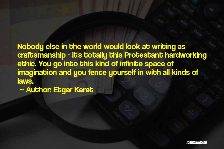 Etgar Keret Quotes: Nobody Else In The World Would Look At Writing As Craftsmanship - It's Totally This Protestant Hardworking Ethic. You Go