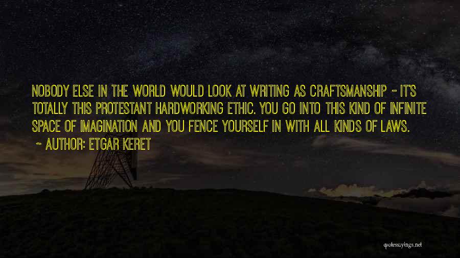 Etgar Keret Quotes: Nobody Else In The World Would Look At Writing As Craftsmanship - It's Totally This Protestant Hardworking Ethic. You Go