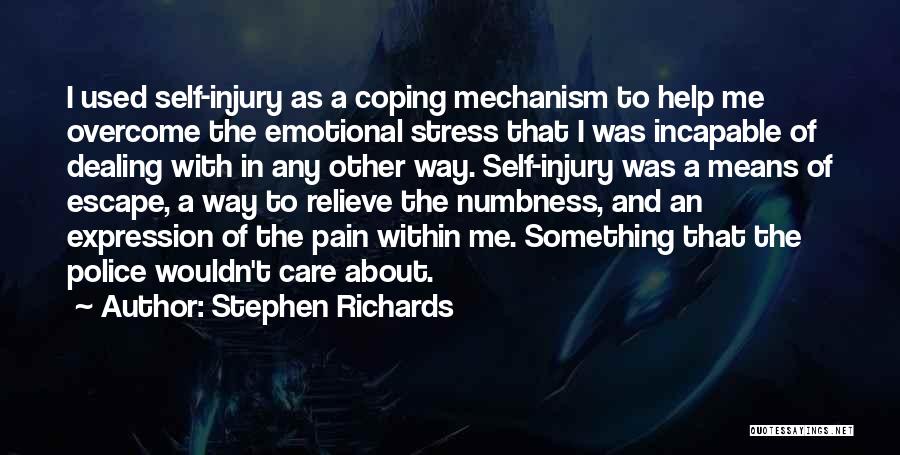 Stephen Richards Quotes: I Used Self-injury As A Coping Mechanism To Help Me Overcome The Emotional Stress That I Was Incapable Of Dealing