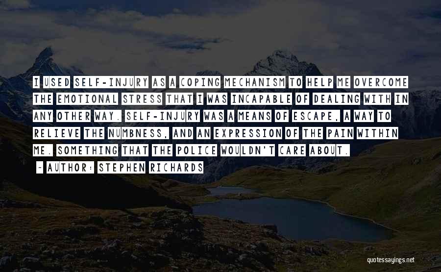 Stephen Richards Quotes: I Used Self-injury As A Coping Mechanism To Help Me Overcome The Emotional Stress That I Was Incapable Of Dealing