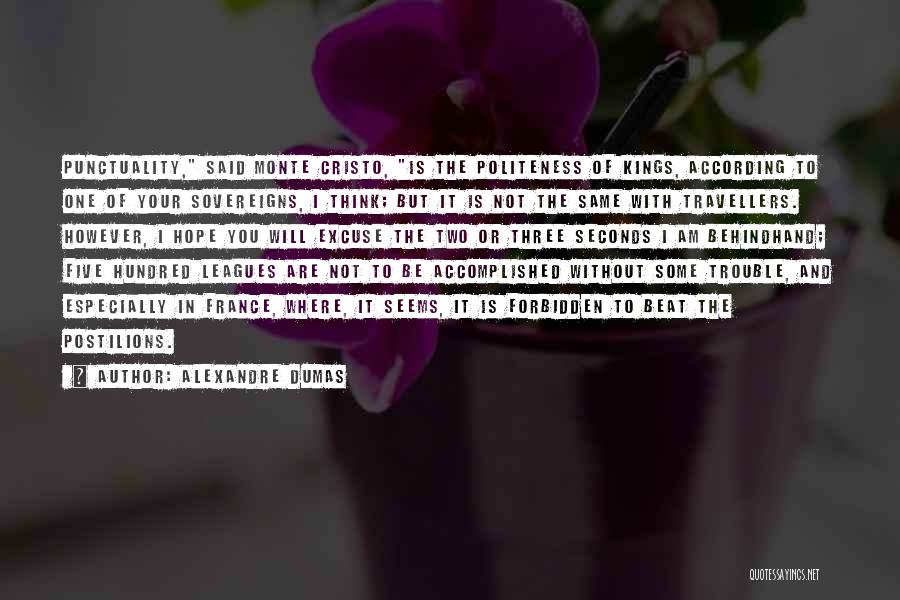 Alexandre Dumas Quotes: Punctuality, Said Monte Cristo, Is The Politeness Of Kings, According To One Of Your Sovereigns, I Think; But It Is