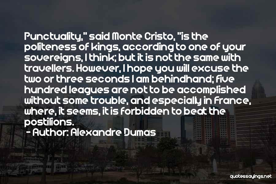 Alexandre Dumas Quotes: Punctuality, Said Monte Cristo, Is The Politeness Of Kings, According To One Of Your Sovereigns, I Think; But It Is