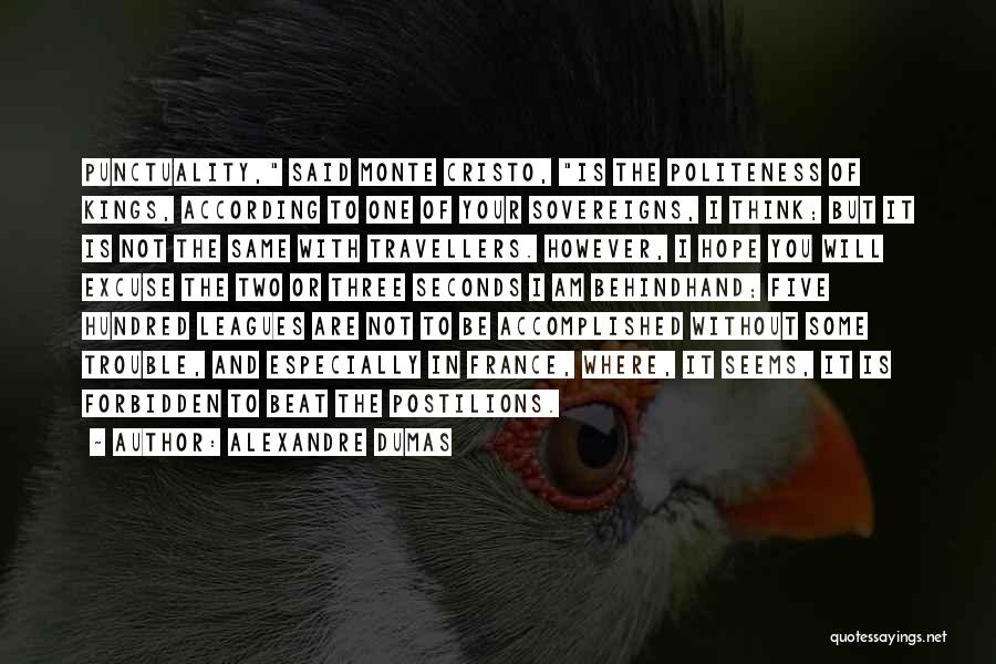 Alexandre Dumas Quotes: Punctuality, Said Monte Cristo, Is The Politeness Of Kings, According To One Of Your Sovereigns, I Think; But It Is