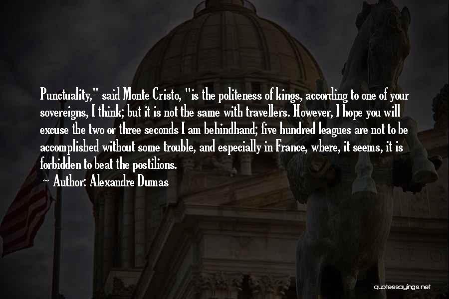 Alexandre Dumas Quotes: Punctuality, Said Monte Cristo, Is The Politeness Of Kings, According To One Of Your Sovereigns, I Think; But It Is