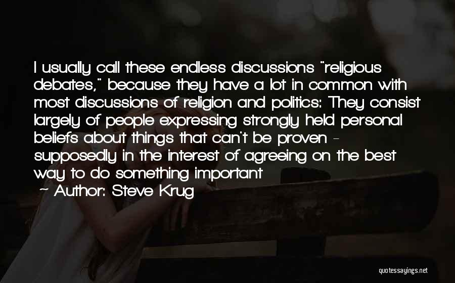 Steve Krug Quotes: I Usually Call These Endless Discussions Religious Debates, Because They Have A Lot In Common With Most Discussions Of Religion