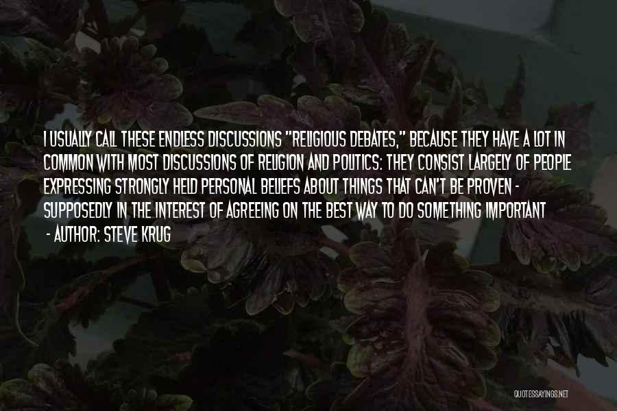 Steve Krug Quotes: I Usually Call These Endless Discussions Religious Debates, Because They Have A Lot In Common With Most Discussions Of Religion