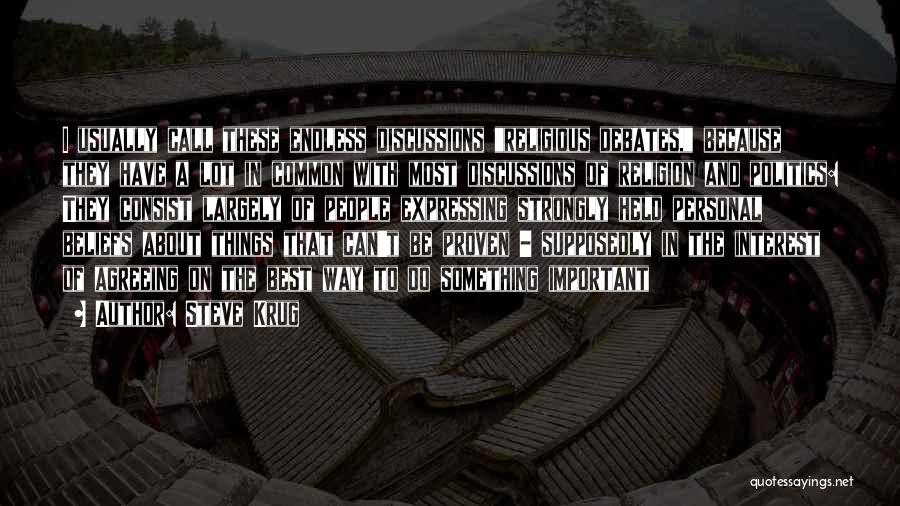 Steve Krug Quotes: I Usually Call These Endless Discussions Religious Debates, Because They Have A Lot In Common With Most Discussions Of Religion