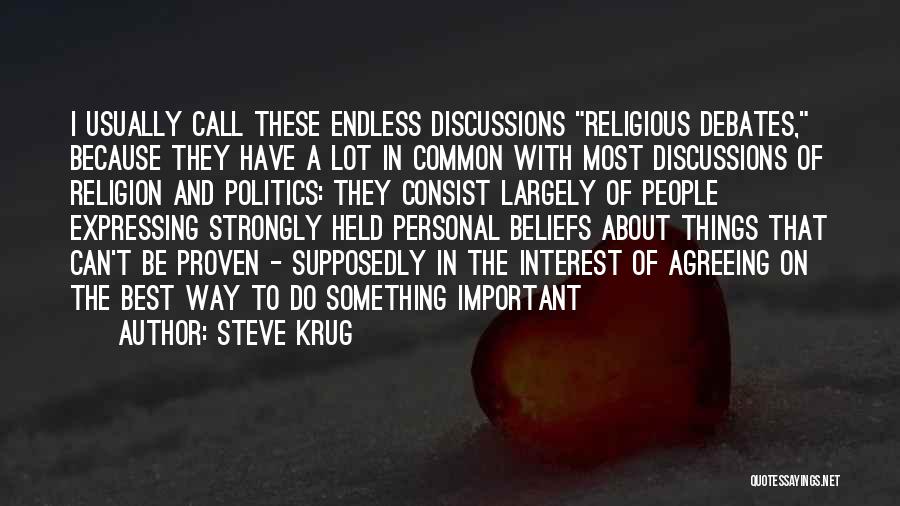 Steve Krug Quotes: I Usually Call These Endless Discussions Religious Debates, Because They Have A Lot In Common With Most Discussions Of Religion