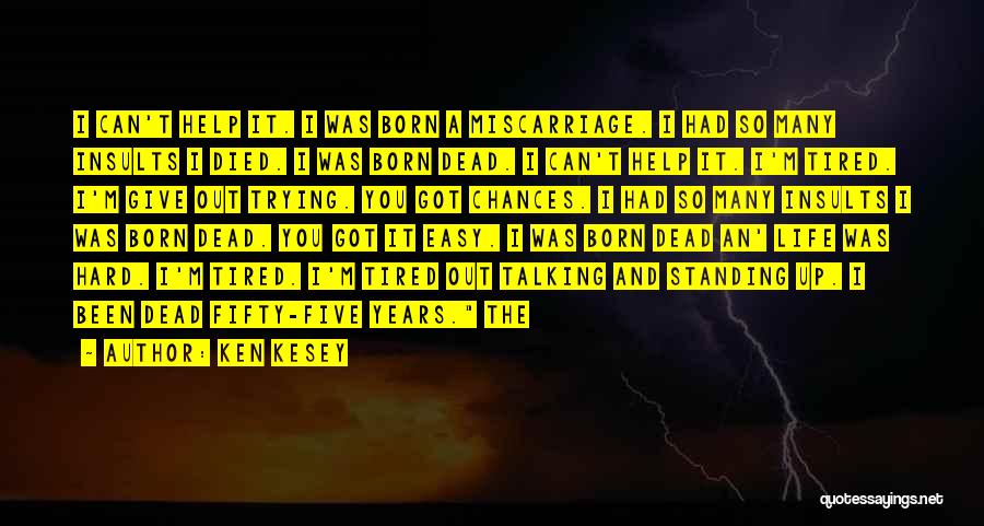 Ken Kesey Quotes: I Can't Help It. I Was Born A Miscarriage. I Had So Many Insults I Died. I Was Born Dead.