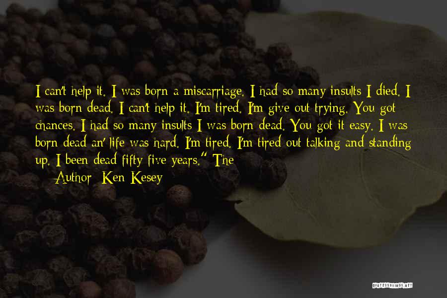 Ken Kesey Quotes: I Can't Help It. I Was Born A Miscarriage. I Had So Many Insults I Died. I Was Born Dead.
