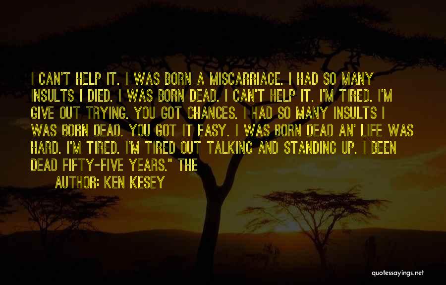 Ken Kesey Quotes: I Can't Help It. I Was Born A Miscarriage. I Had So Many Insults I Died. I Was Born Dead.