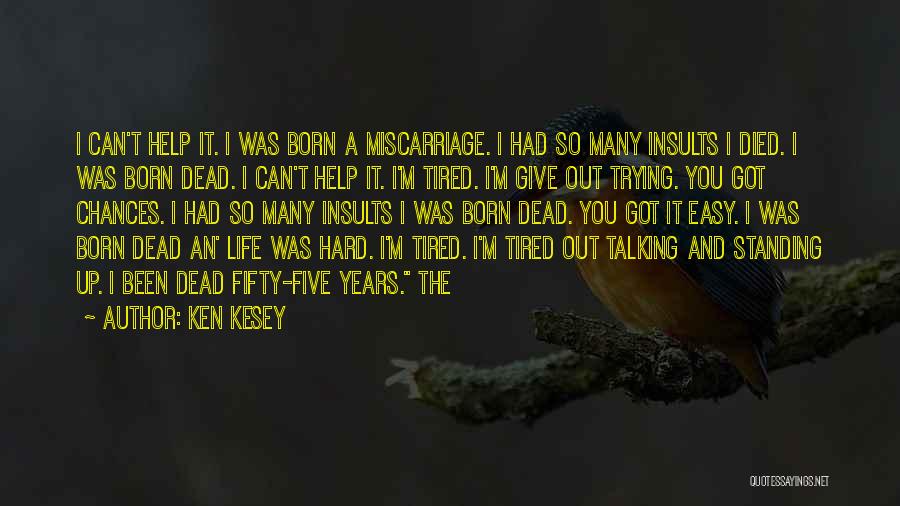 Ken Kesey Quotes: I Can't Help It. I Was Born A Miscarriage. I Had So Many Insults I Died. I Was Born Dead.