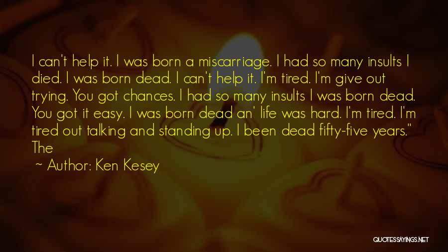 Ken Kesey Quotes: I Can't Help It. I Was Born A Miscarriage. I Had So Many Insults I Died. I Was Born Dead.