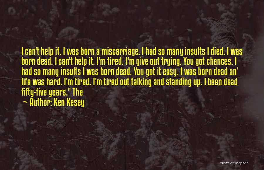 Ken Kesey Quotes: I Can't Help It. I Was Born A Miscarriage. I Had So Many Insults I Died. I Was Born Dead.