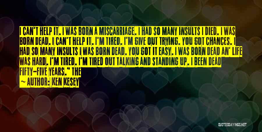 Ken Kesey Quotes: I Can't Help It. I Was Born A Miscarriage. I Had So Many Insults I Died. I Was Born Dead.