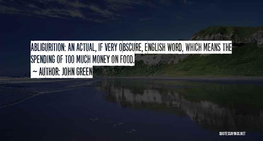 John Green Quotes: Abligurition: An Actual, If Very Obscure, English Word, Which Means The Spending Of Too Much Money On Food.