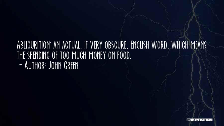 John Green Quotes: Abligurition: An Actual, If Very Obscure, English Word, Which Means The Spending Of Too Much Money On Food.