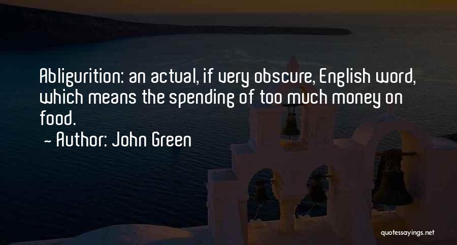 John Green Quotes: Abligurition: An Actual, If Very Obscure, English Word, Which Means The Spending Of Too Much Money On Food.