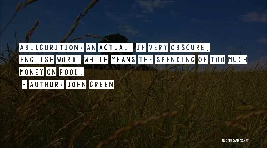 John Green Quotes: Abligurition: An Actual, If Very Obscure, English Word, Which Means The Spending Of Too Much Money On Food.