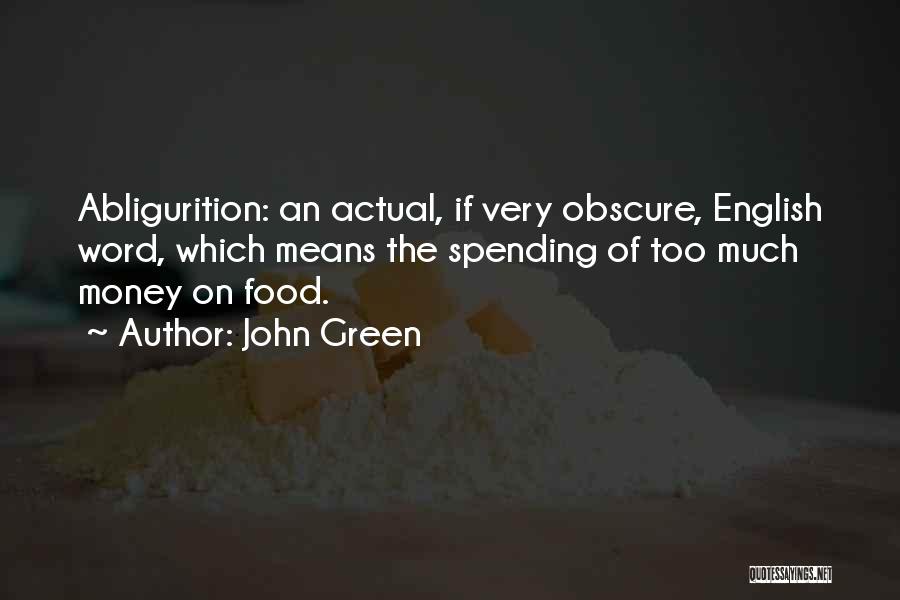 John Green Quotes: Abligurition: An Actual, If Very Obscure, English Word, Which Means The Spending Of Too Much Money On Food.