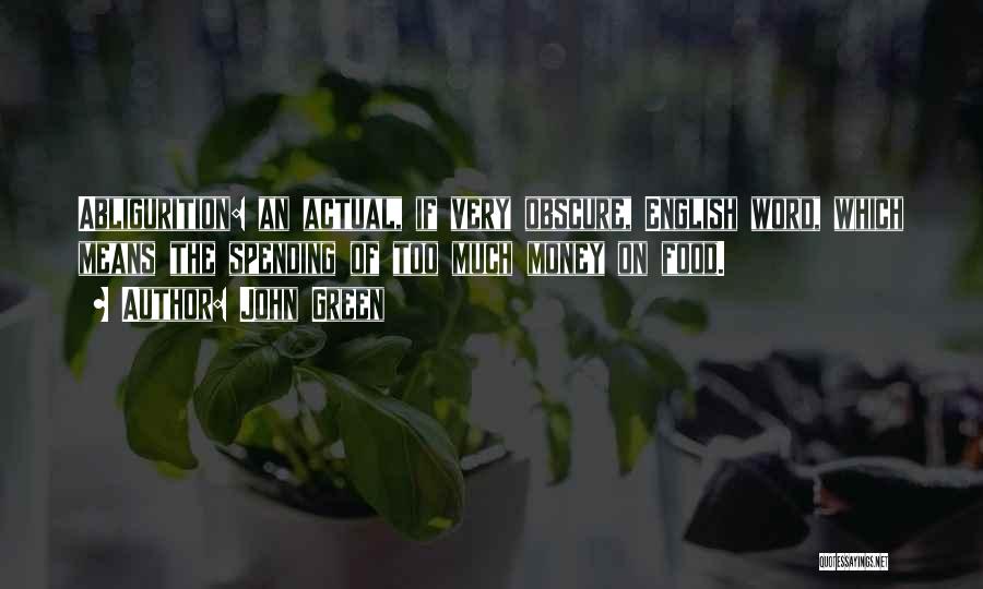 John Green Quotes: Abligurition: An Actual, If Very Obscure, English Word, Which Means The Spending Of Too Much Money On Food.