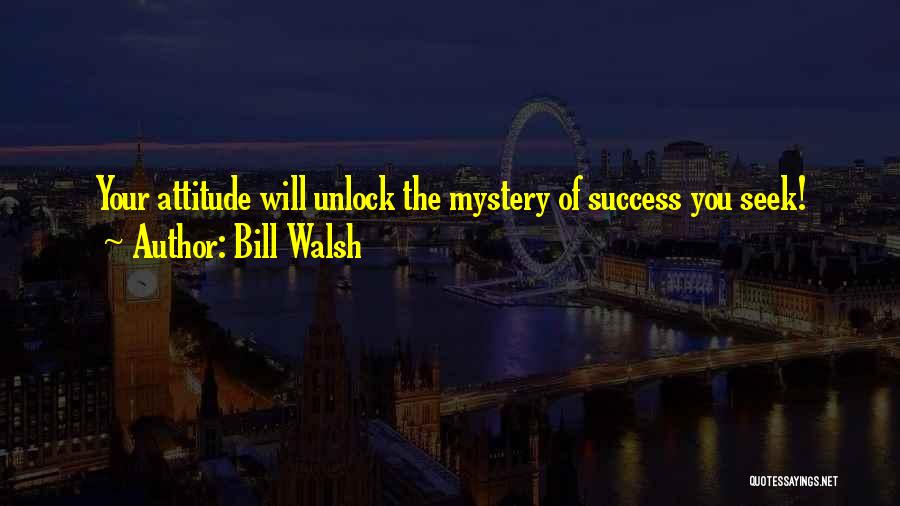 Bill Walsh Quotes: Your Attitude Will Unlock The Mystery Of Success You Seek!