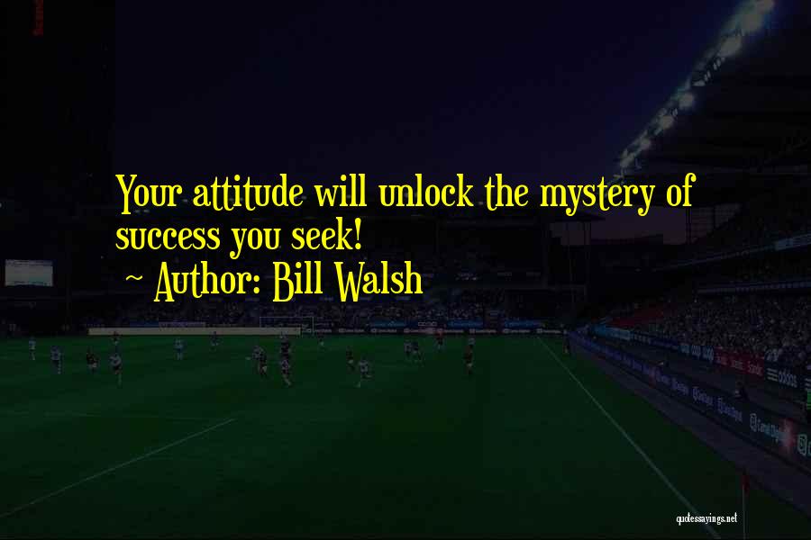Bill Walsh Quotes: Your Attitude Will Unlock The Mystery Of Success You Seek!