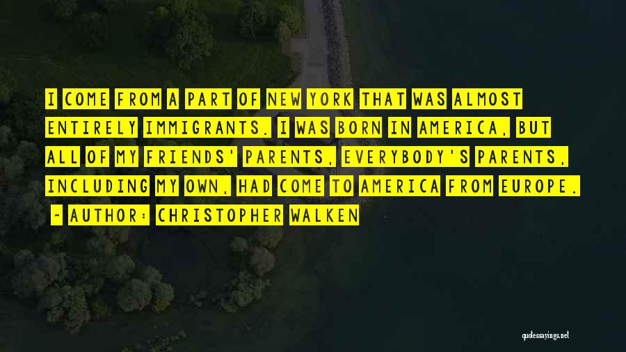 Christopher Walken Quotes: I Come From A Part Of New York That Was Almost Entirely Immigrants. I Was Born In America, But All