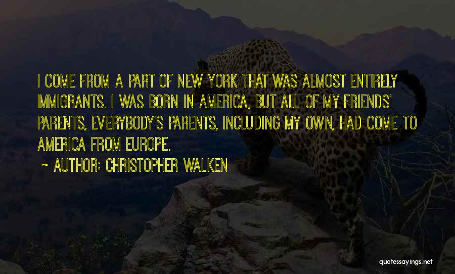 Christopher Walken Quotes: I Come From A Part Of New York That Was Almost Entirely Immigrants. I Was Born In America, But All