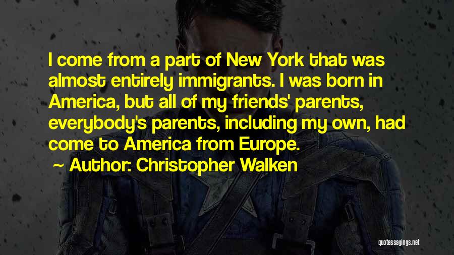 Christopher Walken Quotes: I Come From A Part Of New York That Was Almost Entirely Immigrants. I Was Born In America, But All