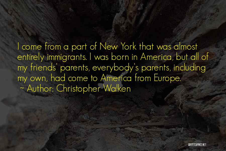 Christopher Walken Quotes: I Come From A Part Of New York That Was Almost Entirely Immigrants. I Was Born In America, But All