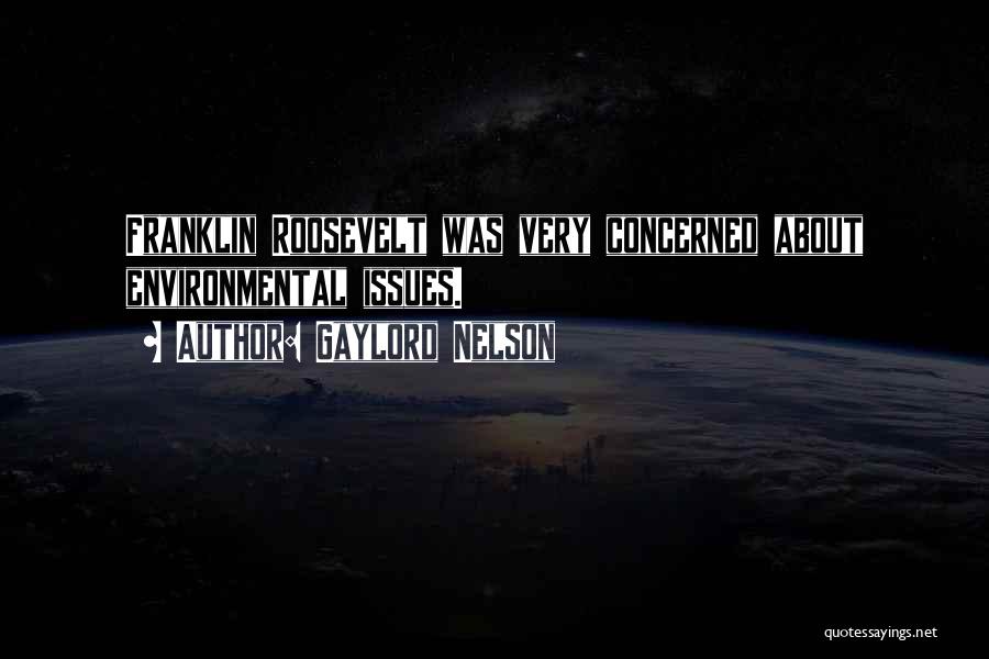 Gaylord Nelson Quotes: Franklin Roosevelt Was Very Concerned About Environmental Issues.
