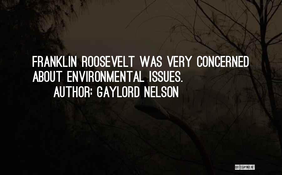 Gaylord Nelson Quotes: Franklin Roosevelt Was Very Concerned About Environmental Issues.