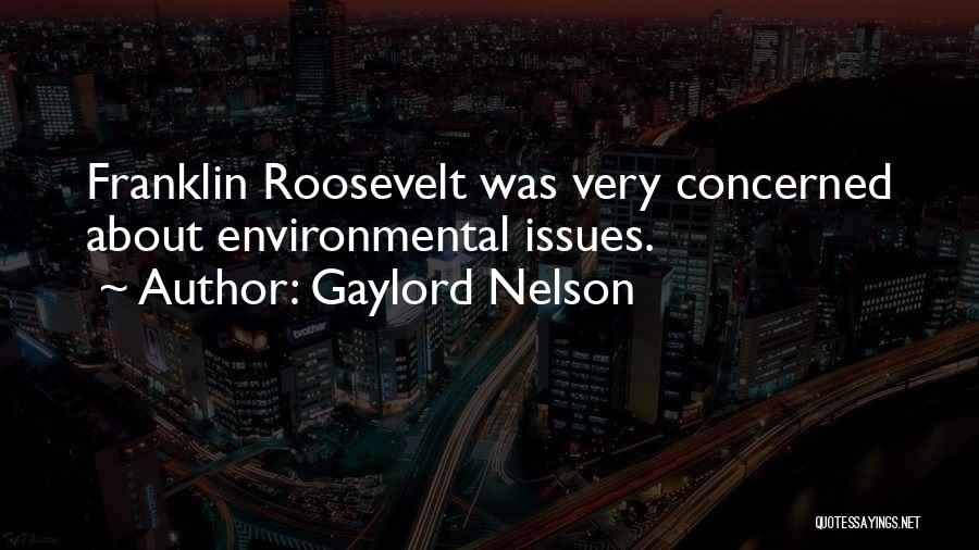 Gaylord Nelson Quotes: Franklin Roosevelt Was Very Concerned About Environmental Issues.